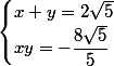 \begin{cases}x+y=2\sqrt{5}\\xy=-\dfrac{8\sqrt{5}}{5}\end{cases}